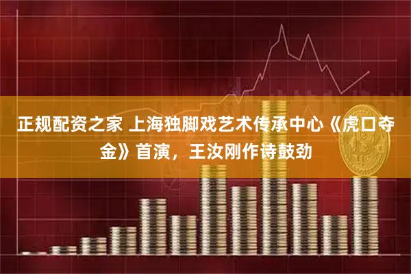 正规配资之家 上海独脚戏艺术传承中心《虎口夺金》首演，王汝刚作诗鼓劲